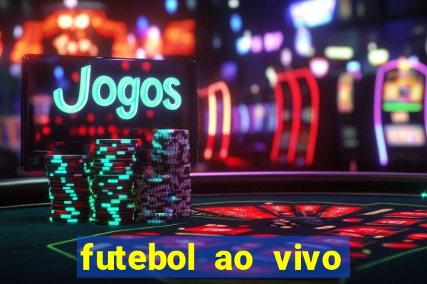 futebol ao vivo hoje futemax